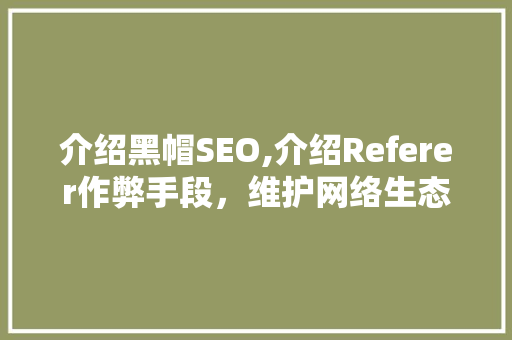 介绍黑帽SEO,介绍Referer作弊手段，维护网络生态平衡  第1张