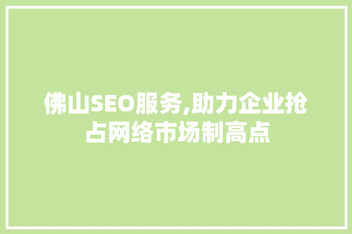 佛山SEO服务,助力企业抢占网络市场制高点  第1张