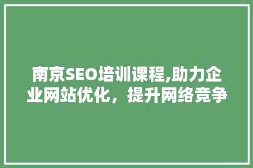 南京SEO培训课程,助力企业网站优化，提升网络竞争力  第1张