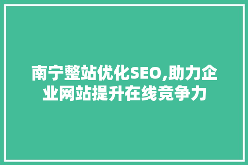 南宁整站优化SEO,助力企业网站提升在线竞争力