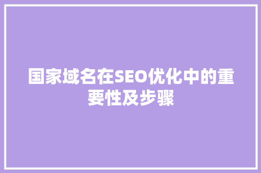 国家域名在SEO优化中的重要性及步骤