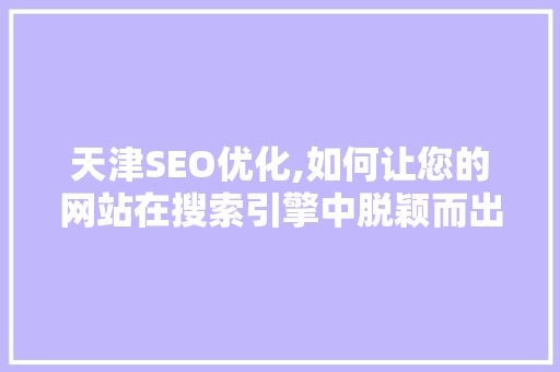 天津SEO优化,如何让您的网站在搜索引擎中脱颖而出