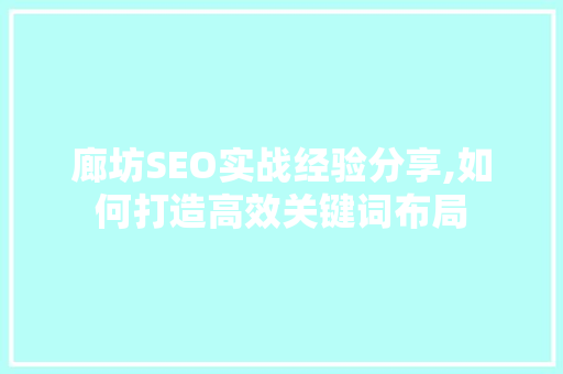 廊坊SEO实战经验分享,如何打造高效关键词布局