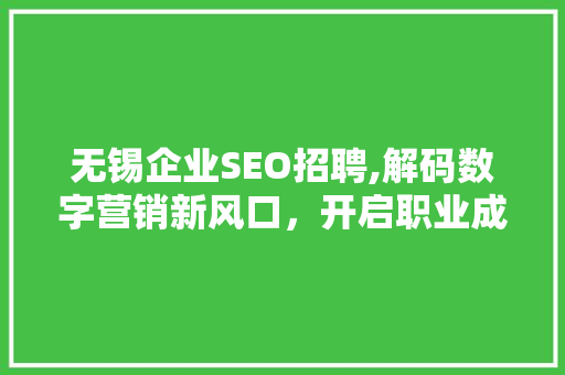 无锡企业SEO招聘,解码数字营销新风口，开启职业成长新篇章