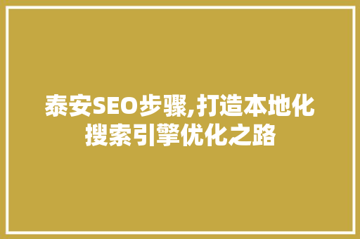 泰安SEO步骤,打造本地化搜索引擎优化之路
