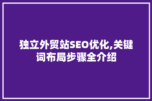 独立外贸站SEO优化,关键词布局步骤全介绍