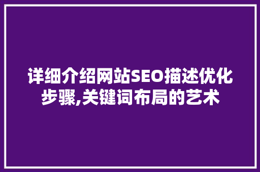 详细介绍网站SEO描述优化步骤,关键词布局的艺术