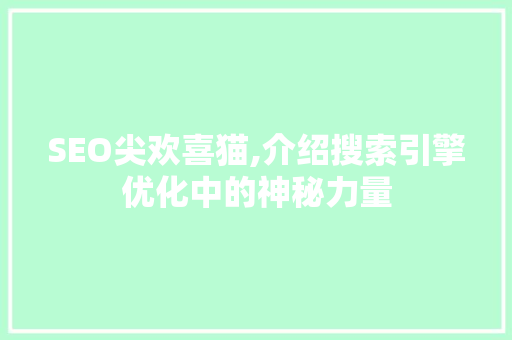 SEO尖欢喜猫,介绍搜索引擎优化中的神秘力量