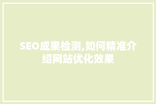 SEO成果检测,如何精准介绍网站优化效果
