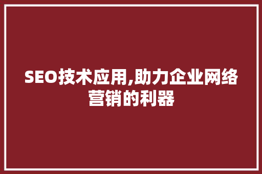 SEO技术应用,助力企业网络营销的利器