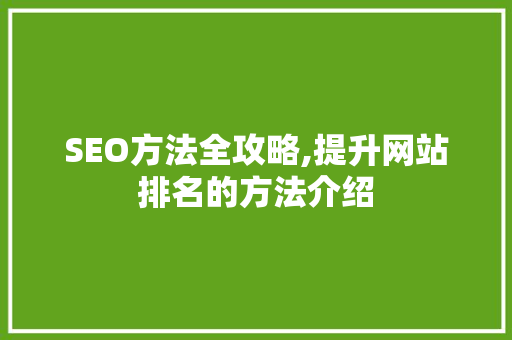 SEO方法全攻略,提升网站排名的方法介绍