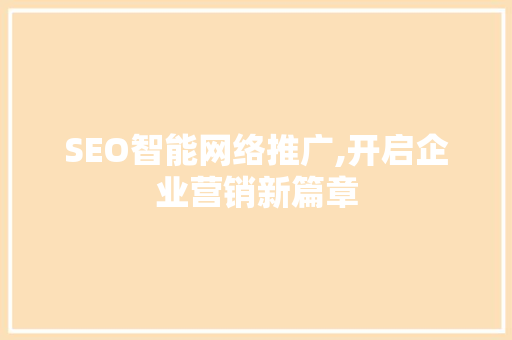 SEO智能网络推广,开启企业营销新篇章