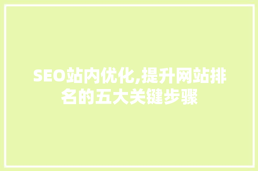 SEO站内优化,提升网站排名的五大关键步骤