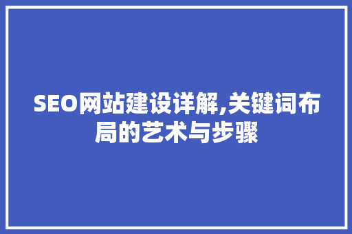 SEO网站建设详解,关键词布局的艺术与步骤