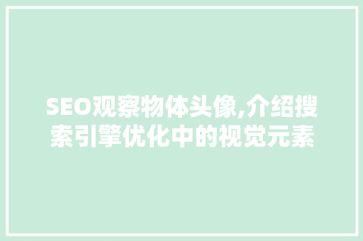 SEO观察物体头像,介绍搜索引擎优化中的视觉元素