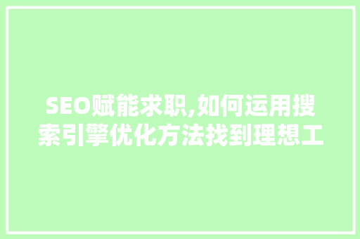 SEO赋能求职,如何运用搜索引擎优化方法找到理想工作