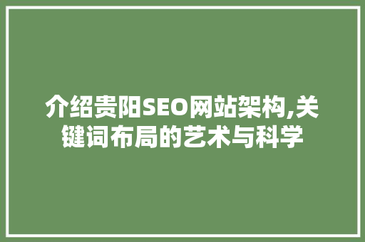 介绍贵阳SEO网站架构,关键词布局的艺术与科学