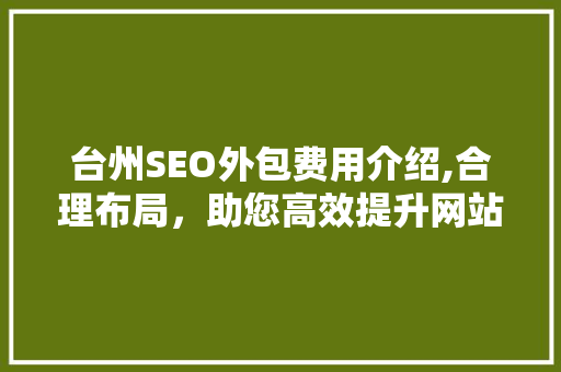 台州SEO外包费用介绍,合理布局，助您高效提升网站排名