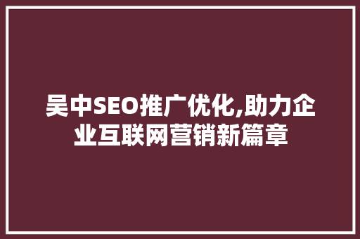 吴中SEO推广优化,助力企业互联网营销新篇章