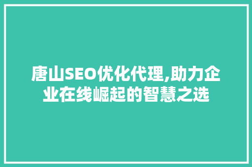 唐山SEO优化代理,助力企业在线崛起的智慧之选