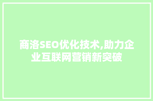 商洛SEO优化技术,助力企业互联网营销新突破