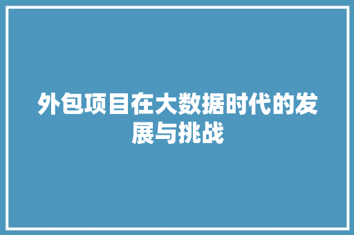 外包项目在大数据时代的发展与挑战  第1张