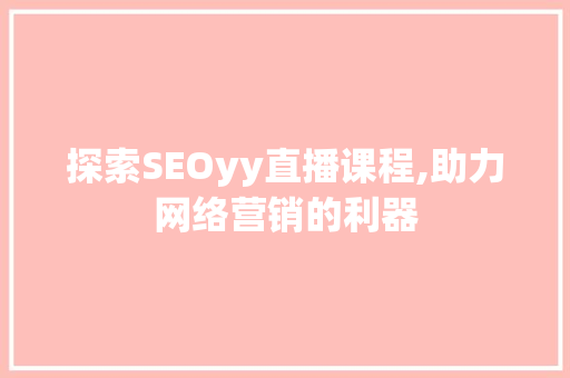 探索SEOyy直播课程,助力网络营销的利器
