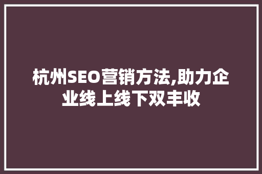杭州SEO营销方法,助力企业线上线下双丰收