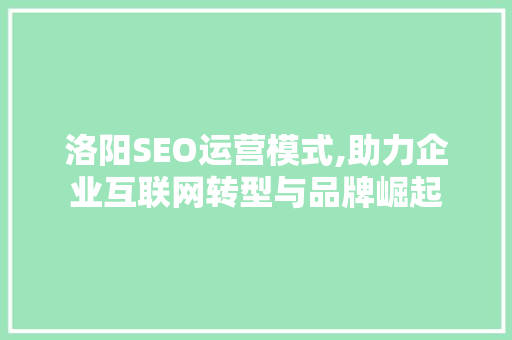 洛阳SEO运营模式,助力企业互联网转型与品牌崛起