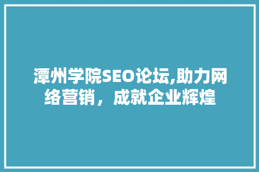 潭州学院SEO论坛,助力网络营销，成就企业辉煌