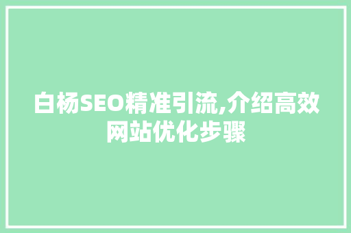 白杨SEO精准引流,介绍高效网站优化步骤