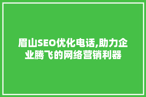 眉山SEO优化电话,助力企业腾飞的网络营销利器  第1张