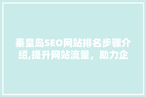 秦皇岛SEO网站排名步骤介绍,提升网站流量，助力企业腾飞