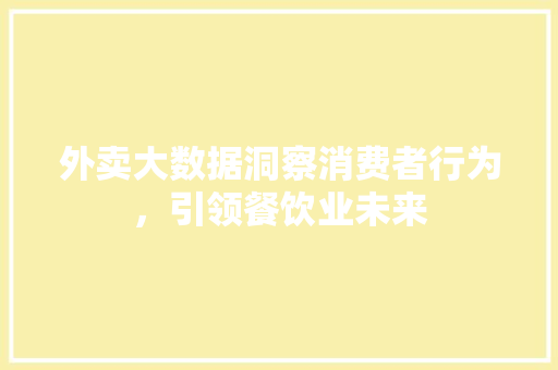 外卖大数据洞察消费者行为，引领餐饮业未来