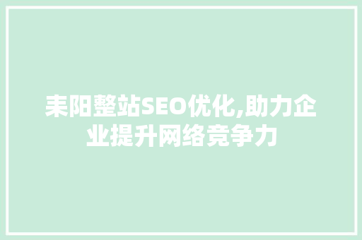 耒阳整站SEO优化,助力企业提升网络竞争力