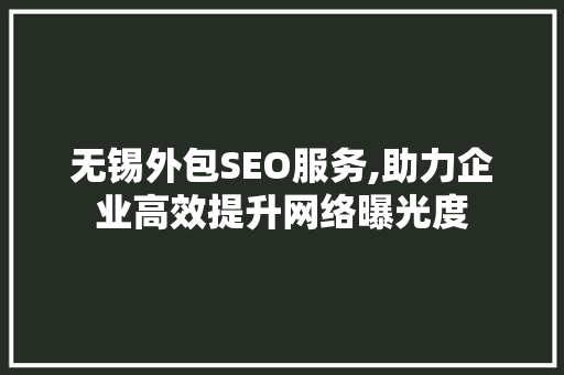 无锡外包SEO服务,助力企业高效提升网络曝光度