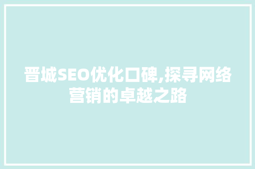 晋城SEO优化口碑,探寻网络营销的卓越之路