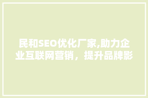 民和SEO优化厂家,助力企业互联网营销，提升品牌影响力
