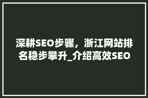 深耕SEO步骤，浙江网站排名稳步攀升_介绍高效SEO优化之路