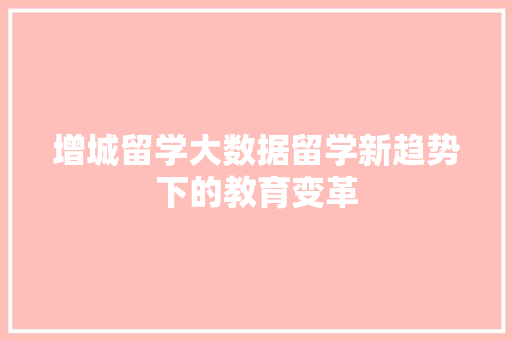 增城留学大数据留学新趋势下的教育变革