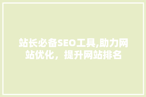 站长必备SEO工具,助力网站优化，提升网站排名
