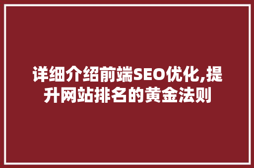 详细介绍前端SEO优化,提升网站排名的黄金法则