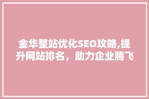 金华整站优化SEO攻略,提升网站排名，助力企业腾飞