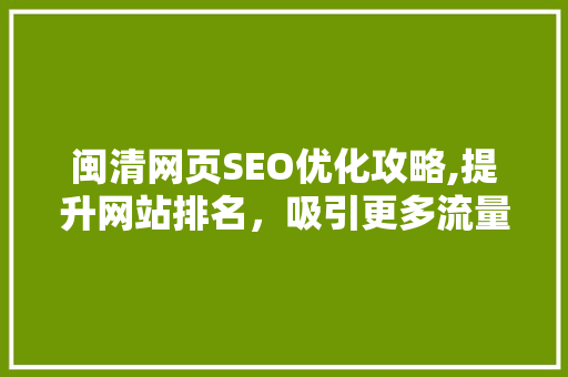 闽清网页SEO优化攻略,提升网站排名，吸引更多流量
