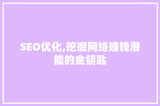 SEO优化,挖掘网络赚钱潜能的金钥匙