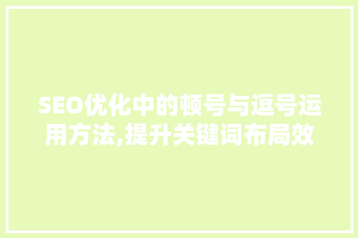 SEO优化中的顿号与逗号运用方法,提升关键词布局效果