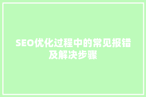SEO优化过程中的常见报错及解决步骤