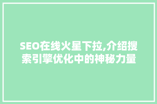 SEO在线火星下拉,介绍搜索引擎优化中的神秘力量