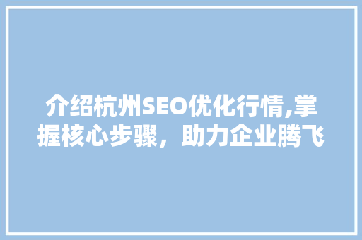 介绍杭州SEO优化行情,掌握核心步骤，助力企业腾飞