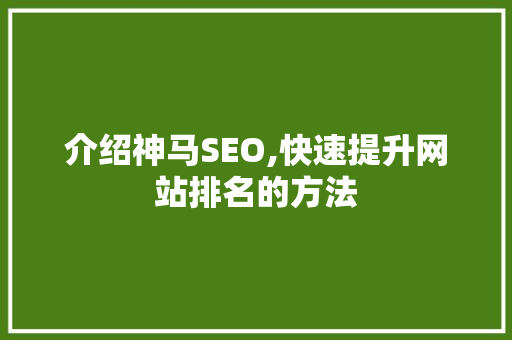 介绍神马SEO,快速提升网站排名的方法